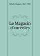 Le Magasin d'aur?oles, Rebell, Hugues, 1867-1905 
