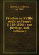 F?nelon au XVIIIe si?cle en France (1715-1820) : son prestige, son influence, Ch?rel, A. (Albert), n? 1880 