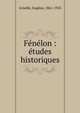 F?n?lon : ?tudes historiques, Griselle, Eug?ne, 1861-1923 