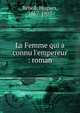 La Femme qui a connu l'empereur : roman, Rebell, Hugues, 1867-1905 