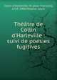 Th??tre de Collin d'Harleville : suivi de po?sies fugitives, Collin d'Harleville, M. (Jean Fran?ois), 1755-1806,Moland, Louis 