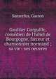 Gaultier Garguille, com?dien de l'h?tel de Bourgogne, farceur et chansonnier normand ; sa vie - ses oeuvres, Sansrefus, Gaston 
