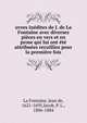 uvres inedites de J. de La Fontaine avec diverses pieces en vers et en prose qui lui ont ete attribuees recuillies pour la premiere fois, La Fontaine, Jean de, 1621-1695,Jacob, P. L., 1806-1884 