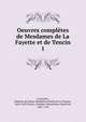 Oeuvres compltes de Mesdames de La Fayette et de Tencin. 1, La Fayette, Madame de (Marie-Madeleine Pioche de La Vergne), 1634-1693,Tencin, Claudine Alexandrine Gu?rin de, 1682-1749 