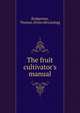 The fruit cultivator's manual, Bridgeman, Thomas. [from old catalog] 