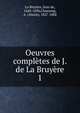 Oeuvres compltes de J. de La Bruyre. 1, La Bruy?re, Jean de, 1645-1696,Chassang, A. (Alexis), 1827-1888 