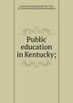 Public education in Kentucky;, General Education Board (New York, N.Y.),Kentucky. Educational Commission 