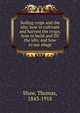 Soiling crops and the silo; how to cultivate and harvest the crops; how to build and fill the silo; and how to use silage, Shaw, Thomas 