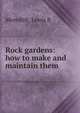 Rock gardens: how to make and maintain them, Lewis B. Meredith 
