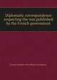 Diplomatic correspondence respecting the war;published by the French government., France.Minist?re des affaires ?trang?res. 