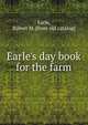Earle's day book for the farm, Earle, Robert M. [from old catalog] 