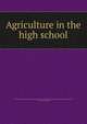 Agriculture in the high school, New York (State) Division of Vocational and Extension Education. [from old catalog],Hawkins, Layton S., 1879- [from old catalog] 