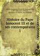 Histoire du Pape Innocent III et de ses contemporains. 1, Hurter-Ammann, Friedrich Emanuel von, 1787-1865,Saint-Ch?ron, Alexandre de,Haiber, Jean Baptiste 