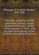 The rose; a treatise on the cultivation, history, family characteristics, etc., of the various groups of roses, with accurate descriptions of the varieties now generally grown, Ellwanger, H. B. (Henry Brooks), 1851-1883 