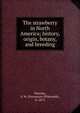 The strawberry in North America; history, origin, botany, and breeding, Fletcher, S. W. (Stevenson Whitcomb), b. 1875 
