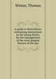 A guide to floriculture; containing instructions to the young florist, for the management of the most popular flowers of the day, Winter, Thomas 