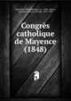 Congres catholique de Mayence (1848), Deutscher Katholikentag (1st : 1848 : Mainz, Germany),Goyau, Georges, 1869-1939 