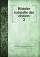Histoire naturelle des oiseaux. 2, Buffon, Georges Louis Leclerc, comte de, 1707-1788,Gu?neau de Montb?liard, Philibert, 1720-1785,Adams, John, 1735-1826, former owner. BRL,Boston Public Library (John Adams Library) BRL 