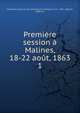 Premiere session a Malines, 18-22 aout, 1863, Assembl?e g?n?rale des Catholiques en Belgique (1st : 1863 : Malines, Belgium) 