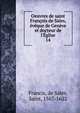 Oeuvres de saint Fran?ois de Sales, ?v?que de Gen?ve et docteur de l'?glise, Francis, de Sales, Saint, 1567-1622 