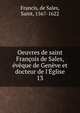 Oeuvres de saint Fran?ois de Sales, ?v?que de Gen?ve et docteur de l'?glise, Francis, de Sales, Saint, 1567-1622 