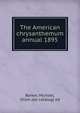 The American chrysanthemum annual 1895, Barker, Michael, [from old catalog] ed 