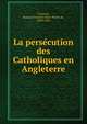 La persecution des Catholiques en Angleterre, Courson, Barbara Frances Mary Neave de, 1849-1931 
