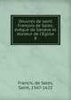 Oeuvres de saint Fran?ois de Sales, ?v?que de Gen?ve et docteur de l'?glise, Francis, de Sales, Saint, 1567-1622 