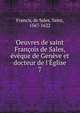 Oeuvres de saint Fran?ois de Sales, ?v?que de Gen?ve et docteur de l'?glise, Francis, de Sales, Saint, 1567-1622 