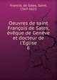Oeuvres de saint Fran?ois de Sales, ?v?que de Gen?ve et docteur de l'?glise, Francis, de Sales, Saint, 1567-1622 