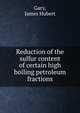Reduction of the sulfur content of certain high boiling petroleum fractions., Gary, James Hubert 