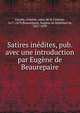 Satires inedites, pub. avec une introduction par Eugene de Beaurepaire, Garaby, Antoine, sieur de la Luzerne, 1617-1679,Beaurepaire, Eug?ne de Robillard de, 1827-1899 