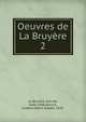 Oeuvres de La Bruyre. 2, La Bruy?re, Jean de, 1645-1696,Servois, Gustave Marie Joseph, 1829- 