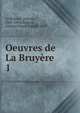 Oeuvres de La Bruyre. 1, La Bruy?re, Jean de, 1645-1696,Servois, Gustave Marie Joseph, 1829- 