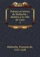 Po?sies et lettres de Malherbe : d?di?es ? la ville de Caen, Malherbe, Fran?ois de, 1555-1628 