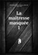 La matresse masque. 1, Mont?pin, Xavier Aymon, comte de, 1826-1902 