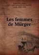 Les femmes de Murger, Beauvallet, L?on, 1829-1885,Lemercier de Neuville, Louis, 1830-1918 
