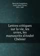 Lettres critiques sur la vie, les uvres, les manuscrits d'Andr? Ch?nier, Becq de Fouqui?res, Louis Aim? Victor, 1831-1887 