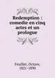 Redemption : comedie en cinq actes et un prologue, Feuillet Octave 