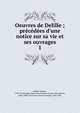 Oeuvres de Delille ; pr?c?d?es d'une notice sur sa vie et ses ouvrages, Delille Jacques 