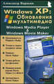 Windows XP: Обновления мультимедиа. Windows Media Player и Windows Movie Maker (Серия:'Мой компьютер'), Варакин Александр Сергеевич 