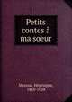 Petits contes a ma soeur, Moreau, H?g?sippe, 1810-1838 