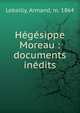 H?g?sippe Moreau : documents in?dits, Lebailly, Armand, m. 1864 
