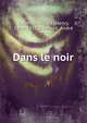 Dans le noir, Gauthier-Villars, Henry, 1859-1931,Tr?misot, Andr? 