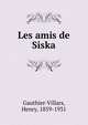 Les amis de Siska, Gauthier-Villars, Henry, 1859-1931 