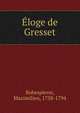 Eloge de Gresset, Robespierre, Maximilien, 1758-1794 