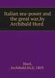 Italian sea-power and the great war,by Archibald Hurd ., Hurd, Archibald,Sir,b. 1869. 