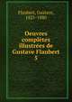 Oeuvres compltes illustres de Gustave Flaubert. 5, Flaubert Gustave 