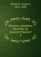 Oeuvres compltes illustres de Gustave Flaubert. 2, Flaubert Gustave 