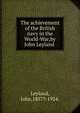 The achievement of the British navy in the World-War,by John Leyland ., Leyland, John,1857?-1924. 